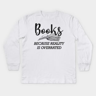 Book - Books because reality is overrated Kids Long Sleeve T-Shirt